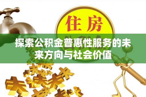桂东探索公积金普惠性服务的未来方向与社会价值
