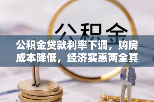 桂东公积金贷款利率下调，购房成本降低，经济实惠两全其美